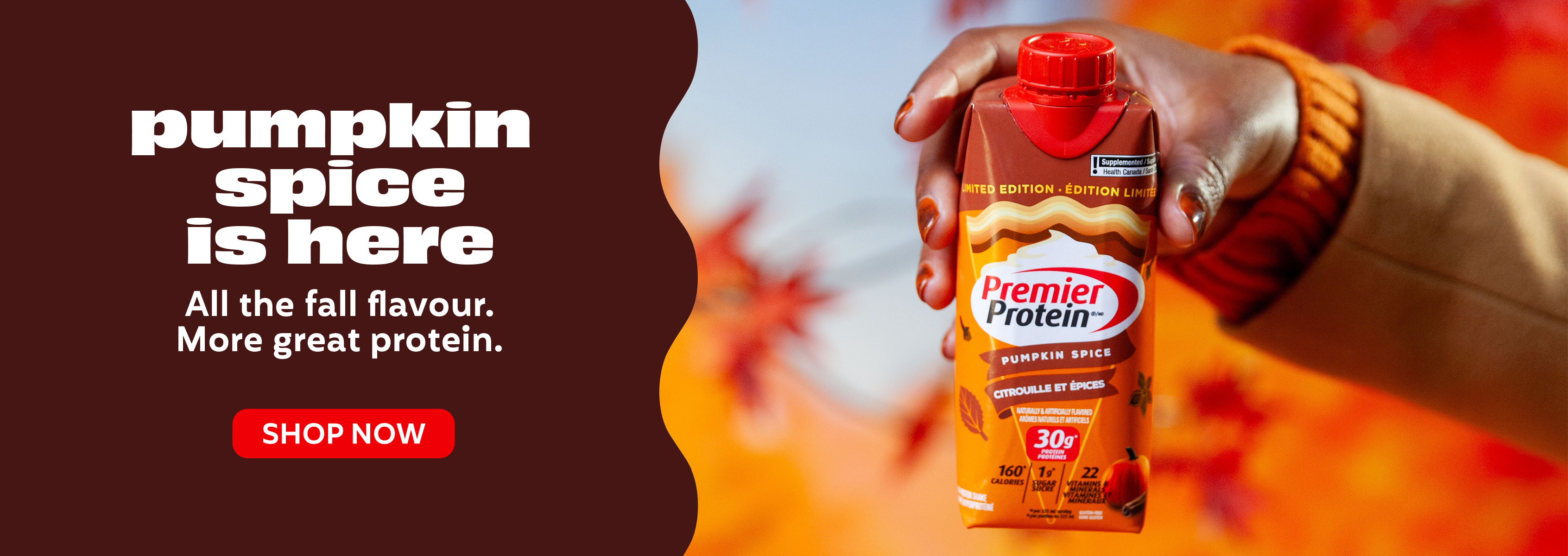 Pumpkin Spice Is Here. All the fall flavour. More great protein. Shop Now